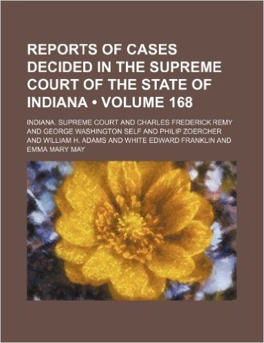 Reports of Cases Decided in the Supreme Court of the State of Indiana (Volume 168)