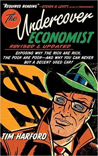 The Undercover Economist: Exposing Why the Rich Are Rich, the Poor Are Poor - And Why You Can Never Buy a Decent Used Car!