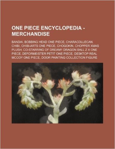 One Piece Encyclopedia - Merchandise: Bandai, Bobbing Head One Piece, Characollecan, Chibi, Chibi-Arts One Piece, Chogokin, Chopper Xmas Plush, Co-Sta