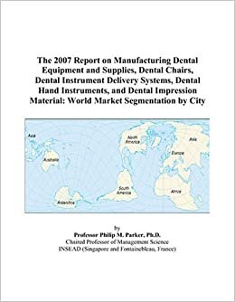 indir The 2007 Report on Manufacturing Dental Equipment and Supplies, Dental Chairs, Dental Instrument Delivery Systems, Dental Hand Instruments, and Dental ... Material: World Market Segmentation by City