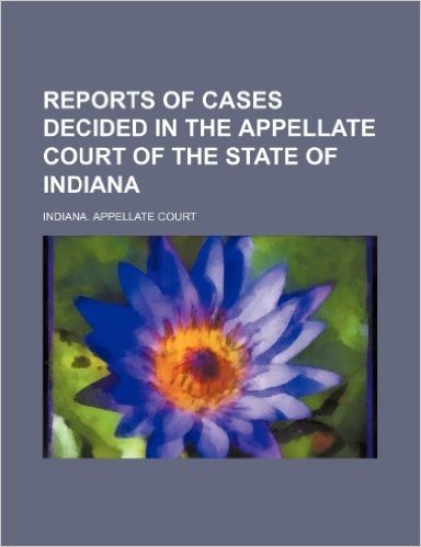 Reports of Cases Decided in the Appellate Court of the State of Indiana (Volume 63)