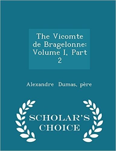The Vicomte de Bragelonne: Volume I, Part 2 - Scholar's Choice Edition
