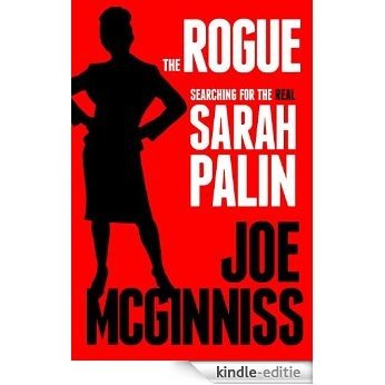 The Rogue: Searching for the Real Sarah Palin [Kindle-editie]