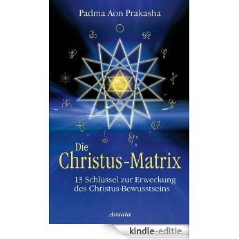 Die Christus-Matrix: 13 Schlüssel zur Erweckung des Christus-Bewusstseins (German Edition) [Kindle-editie] beoordelingen