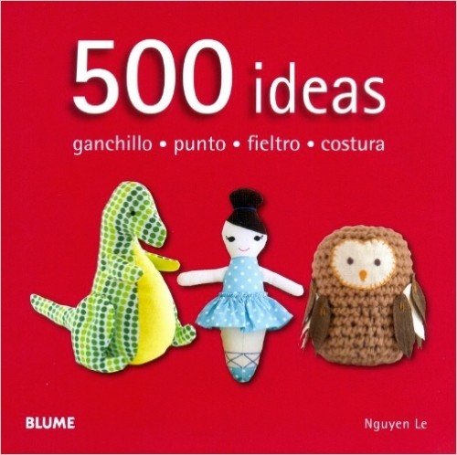 500 Ideas. Ganchillo, Punto, Fieltro, Costura