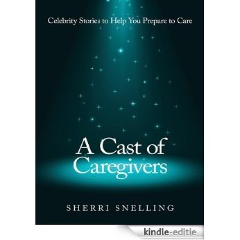 A Cast of Caregivers : Celebrity Stories to Help You Prepare to Care (English Edition) [Kindle-editie]