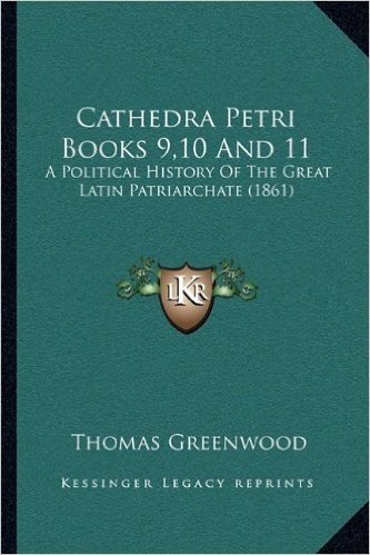 Cathedra Petri Books 9,10 and 11: A Political History of the Great Latin Patriarchate (1861)