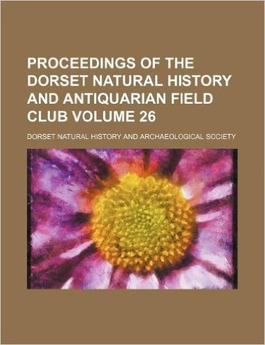 Proceedings of the Dorset Natural History and Antiquarian Field Club Volume 26 baixar