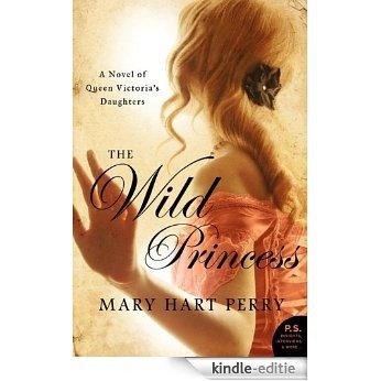 The Wild Princess: A Novel of Queen Victoria's Defiant Daughter [Kindle-editie]