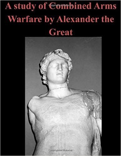A Study of Combined Arms Warfare by Alexander the Great