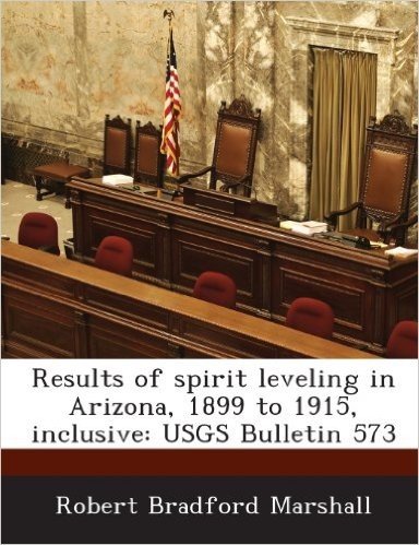 Results of Spirit Leveling in Arizona, 1899 to 1915, Inclusive: Usgs Bulletin 573