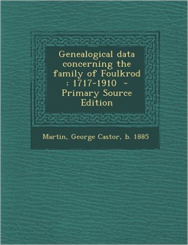 Genealogical Data Concerning the Family of Foulkrod: 1717-1910 - Primary Source Edition