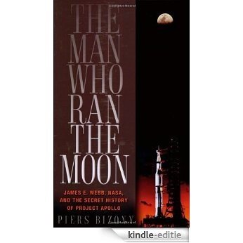 The Man Who Ran the Moon: James E. Webb, NASA, and the Secret History of Project Apollo [Kindle-editie]