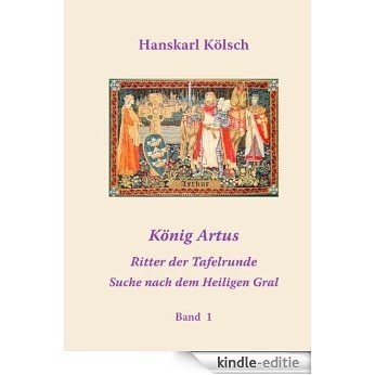 König Artus - Ritter der Tafelrunde - Suche nach dem Heiligen Gral: Band 1 [Kindle-editie]