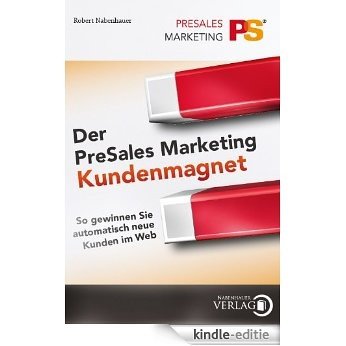 Der PreSales Marketing Kundenmagnet: So gewinnen Sie automatisch neue Kunden im Web (German Edition) [Kindle-editie]