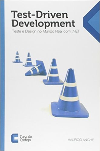 Test-driven Development. Teste e Design no Mundo Real com .net