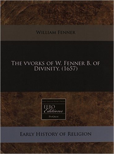 The Vvorks of W. Fenner B. of Divinity. (1657)