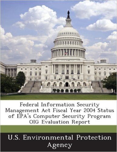 Federal Information Security Management ACT Fiscal Year 2004 Status of EPA's Computer Security Program Oig Evaluation Report