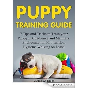 Puppy Training Guide: 7 Tips and Tricks to Train your Puppy in Obedience and Manners, Environmental Habituation, Hygiene, Walking on Leash. (Puppy Training ... Puppy Training Guide) (English Edition) [Kindle-editie]