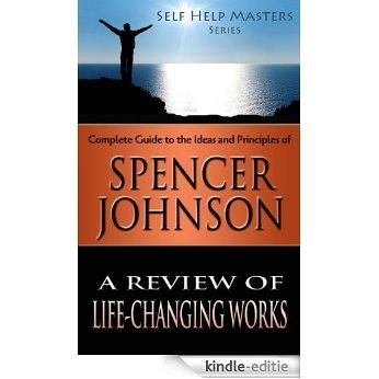 Self Help Masters - Spencer Johnson: A Review of Life Changing Works (Self Help Masters Series Book 10) (English Edition) [Kindle-editie]