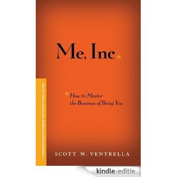 Me, Inc. How to Master the Business of Being You: A Personalized Program for Exceptional Living [Kindle-editie]