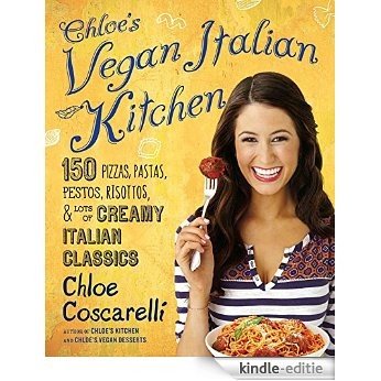Chloe's Vegan Italian Kitchen: 150 Pizzas, Pastas, Pestos, Risottos, & Lots of Creamy Italian Classics [Kindle-editie]