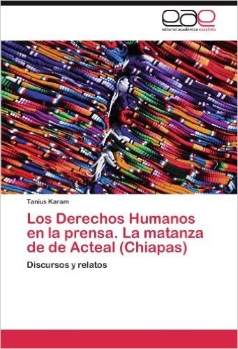 Los Derechos Humanos En La Prensa. La Matanza de de Acteal (Chiapas)