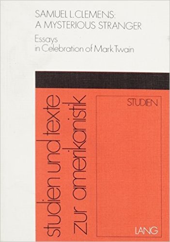 Samuel Langhorne Clemens: A Mysterious Stranger: Tuebingen Essays in Celebration of the Mark Twain-Year 1985