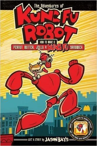 The Adventures of Kung Fu Robot: How to Make a Peanut Butter, Jelly, and Kung Fu Sandwich