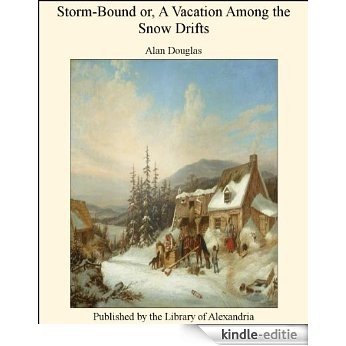 Storm-Bound or, A Vacation Among the Snow Drifts [Kindle-editie]