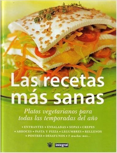 Las Recetas Mas Sanas (the Healthiest Recipes. Vegetarian Dishes for Every Season): Platos Vegetarianos Para Todas Las Temporadas del Ano.