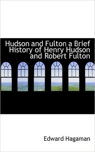 Hudson and Fulton a Brief History of Henry Hudson and Robert Fulton