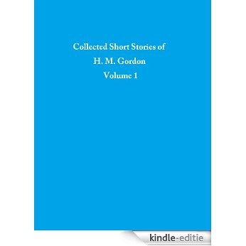 Collected Short Stories of H.M. Gordon Volume 1 (English Edition) [Kindle-editie]