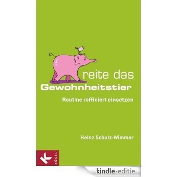 Reite das Gewohnheitstier: Routine raffiniert einsetzen (German Edition) [Kindle-editie]