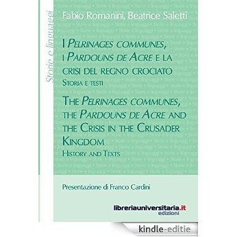 I Pélrinages communes, i Pardouns de Acre e la crisi del regno crociato: Storia e testi (Storie e linguaggi) (Italian Edition) [Kindle-editie]