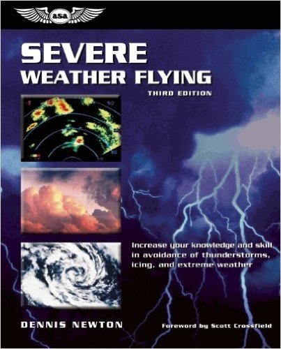 Severe Weather Flying: Increase Your Knowledge and Skill in Avoidance of Thunderstorms, Icing, and Extreme Weather