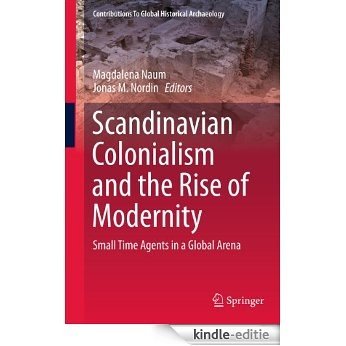 Scandinavian Colonialism  and the Rise of Modernity: Small Time Agents in a Global Arena (Contributions To Global Historical Archaeology) [Kindle-editie]