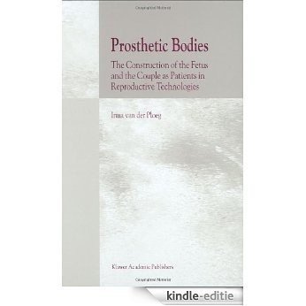 Prosthetic Bodies: The Construction of the Fetus and the Couple as Patients in Reproductive Technologies [Kindle-editie]