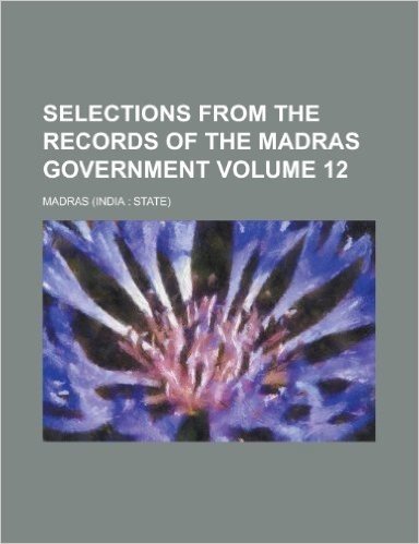 Selections from the Records of the Madras Government Volume 12