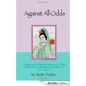 Against All Odds: Famous and Infamous Women of China and Some Contemporary Achievers 220 BC - 1995 AD: Famous and Infamous Women of China and Some Contemporary Achievers 220 BC-1995 AD [Kindle-editie]