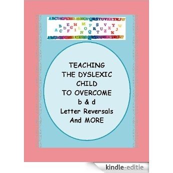 TEACHING THE DYSLEXIC CHILD To OVERCOME THE b and d LETTER REVERSALS and MORE ~~ Meeting Challenges That Affect School Subjects ~~ Reading Games, Activities, and Stories (English Edition) [Kindle-editie]