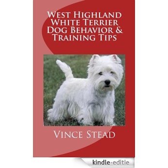 West Highland White Terrier Dog Behavior & Training Tips (English Edition) [Kindle-editie]