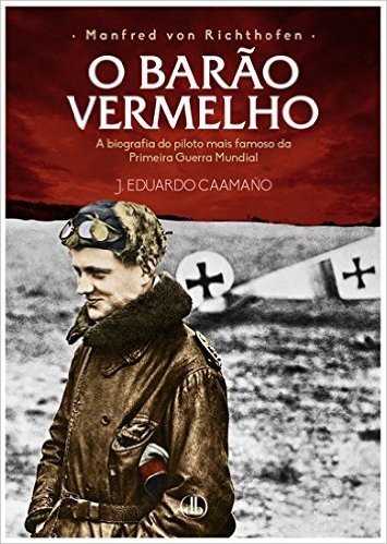 Manfred von Richthofen - O Barão Vermelho: A biografia do piloto mais famoso da Primeira Guerra Mundial baixar