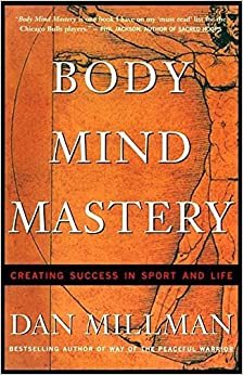 Body Mind Mastery: Creating Success in Sport and Life (Millman, Dan)