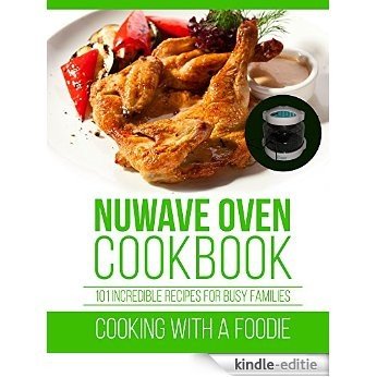 Nuwave Oven Cookbook: 101 Incredible Recipes For Busy Families (Nuwave Oven Recipes Series) (English Edition) [Kindle-editie]