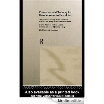 Education and Training for Development in East Asia: The Political Economy of Skill Formation in Newly Industrialised Economies (Esrc Pacific Asia Programme) [Kindle-editie]
