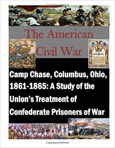 Camp Chase, Columbus, Ohio, 1861-1865: A Study of the Union's Treatment of Confederate Prisoners of War