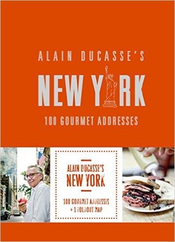 Alain Ducasse's New York: 100 Gourmet Addresses
