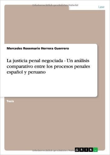 La Justicia Penal Negociada - Un Analisis Comparativo Entre Los Procesos Penales Espanol y Peruano