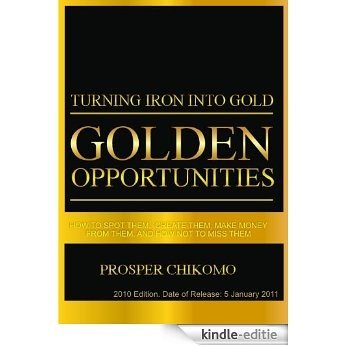 Turning Iron into Gold: Golden Opportunities: How to Spot Them, Create Them, Make Money from Them, and How Not to Miss Them (English Edition) [Kindle-editie]
